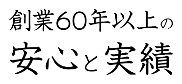 創業60年以上の安心と実績